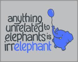  Nothing is irrelephant in the acak spot.