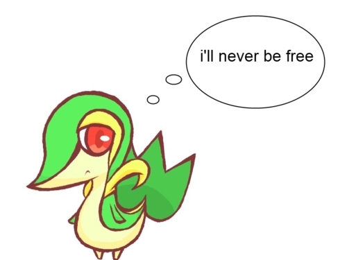  (In the picture) Snivy is right. We will never be free of him! But we must try to get rid of him!!!!!!! (and then we can prove Snivy wrong!)