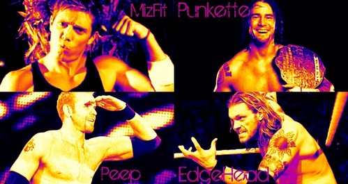 The Miz, CM Punk, Edge, & Christian. I love em'!