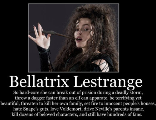  Bellatrix Lestrange .. why ? May be because I'm always biased to the dark side of any story not just Harry Potter, that what made me प्यार Bella at the first time, and द्वारा the time I've known that she's totally an awesome character Lets forget that she's evil, Bella has really good points, she's extremely loyal and devoted the ones she love, has a strong personality that every woman would envy her for it, stands up for what she believes in And of course from the reasons why I प्यार Bella is that she's so funny and crazy, in a dark way, like गाना "I killed Sirius Black" या running on the table, and jumping after burning Hagrid's house which I can't help not cheering up