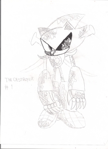 Name: The Destroyer Gender:Male Age:Unknown Relationships:none Likes:Blaze,Amy,Rouge Dislikes:Sonic,Shadow,Silver,and all other sonic characters Background information:The reason that the destroyers body looks like that is because the sonic team destroyed his planet called the planet X and he was the only one who survived and know he is planning to get revenge.And his powers unlimited so ciao just copy the strength of the opponent and copy the skills and can form to anybody he scans Credits:i actually drew this character da myself