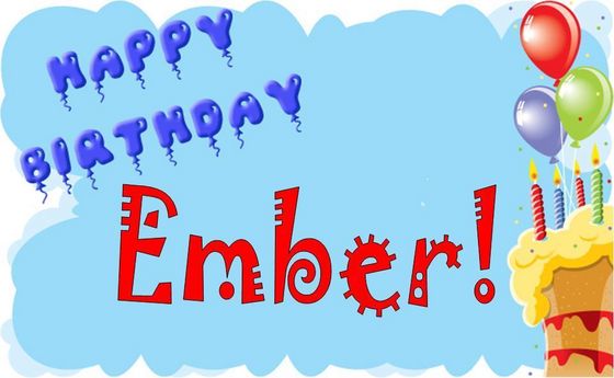  Happy B-Day Ember!!!! Have a terrific day!!!