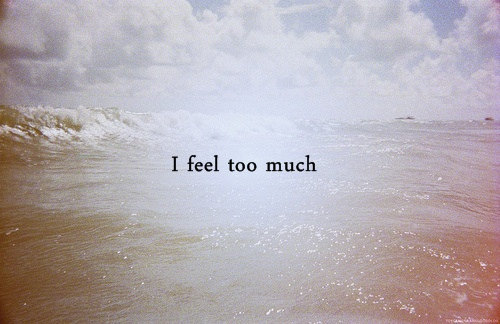 i feel too much