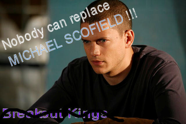 Nobody can replace MICHAEL SCOFIELD Get lost Breakout Kings