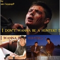 I don't wanna be a hunter! I wanna be a hunter!! - supernatural fan art