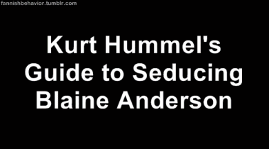  Kurt Hummel 's guide to seducing Blaine Anderson