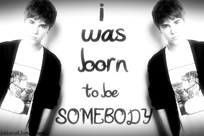  Ты were born to be somebody'(: