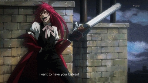 Grell wants to have your....