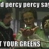 I made this lol. It should say Lord percy percy says eat your greens but it got cut off potcblackadder photo
