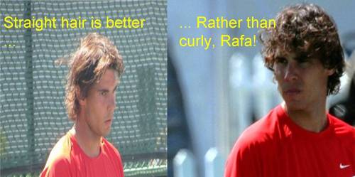  Straight hair is better rather than curly,Rafa !