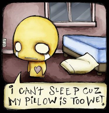I can't sleep cuz my pillow is to wet