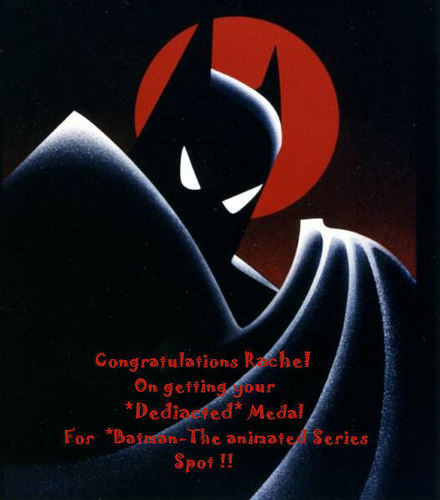  Congratulations Rachel on getting your *Dedicated* Medal for the *Batman-The Animated Series* Spot !