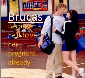  Brucas: Because he'd have her pregnant already