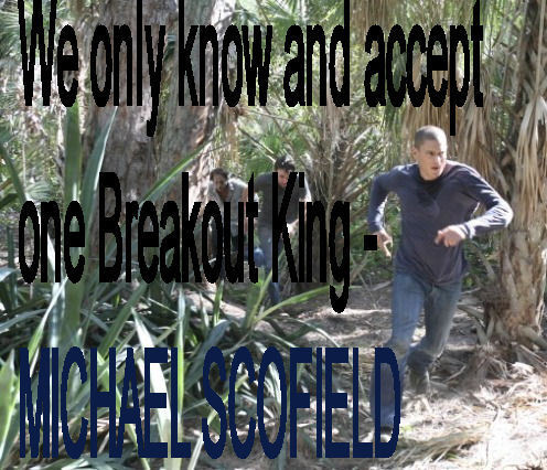  We only know and accept one Breakout King - MICHAEL SCOFIELD