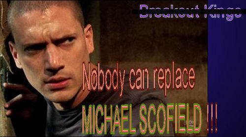 Nobody can replace MICHAEL SCOFIELD !!! Get lost Breakout Kings