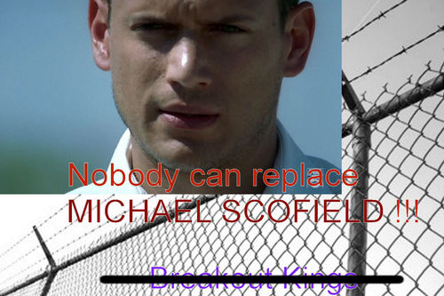  Nobody can replace MICHAEL SCOFIELD !!! Get lost Breakout Kings