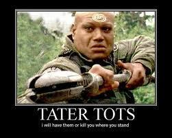  He wants our tater tots...