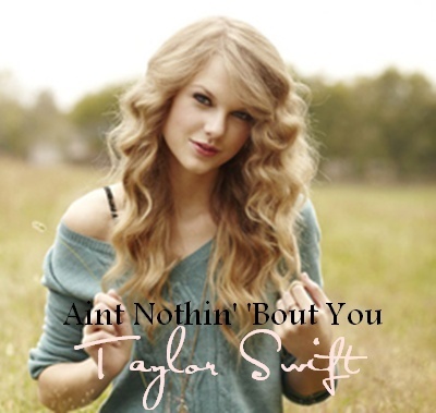 Taylor Swift _Aint Nothin' 'Bout You