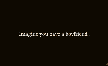  Imagine you have a boyfriend