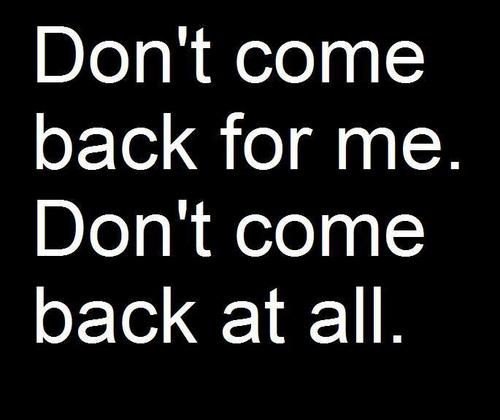  Don't Come Back For Me...