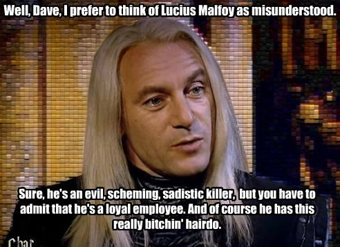  I prefer to think of Lucius as 'misunderstood'