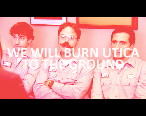  " We will burn Utica to the ground" :))