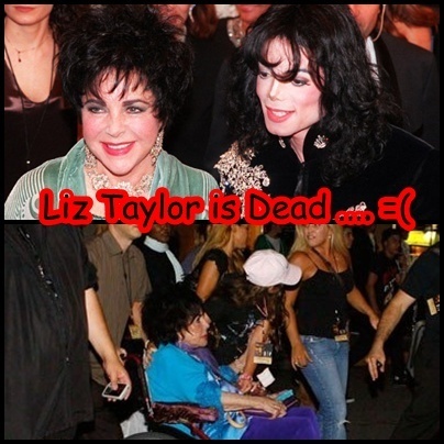  Liz Taylor is Dead .. thats really sad