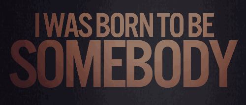  u were born to be somebody'(: