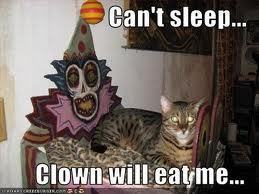  Can't sleep the clown will eat me:)
