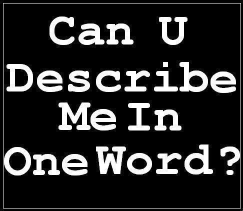  Can U Describe me In 1 Word? 100% Real :) ♥