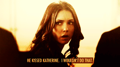  "..He kissed Katherine. I wouldn't do that."