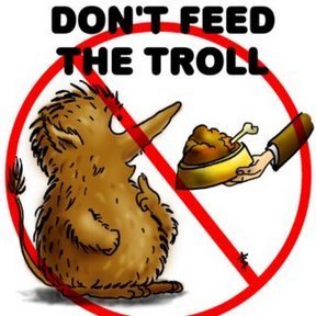 Remember....Don't Feed the Trolls!