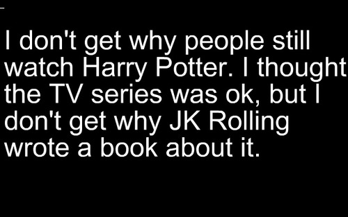  I don't get why people still watch Harry Potter