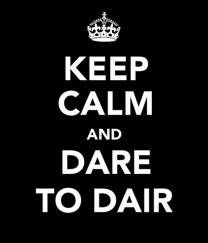  KEEP CALM AND DARE TO DAIR!