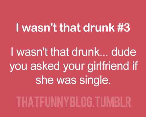  I wasn't that drunk