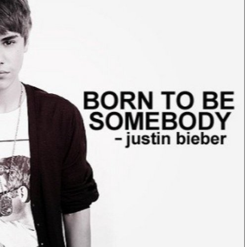  Justin was born to be somebody.